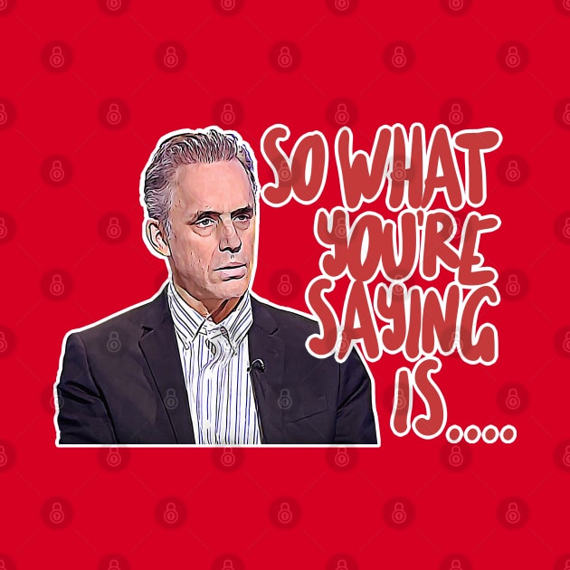 Jordan B Peterson / So What You're Saying Is ... Humorous Typography Design by DankFutura