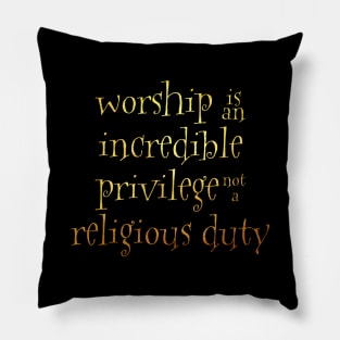 Worship is an incredible privilege Pillow