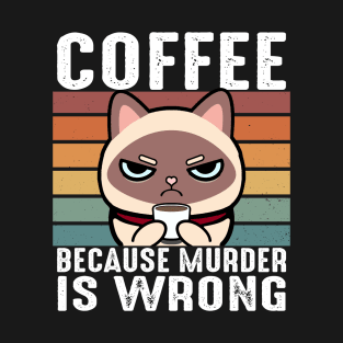 Coffee Because Murder Is Wrong Funny Siamese Cat Sip Coffee T-Shirt