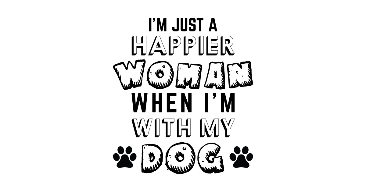 I'm Just A Happier Woman When I'm With My Dog Dog Lover Funny Gift My