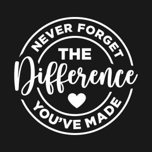 Never Forget The Difference You've Made Heartfelt Message T-Shirt