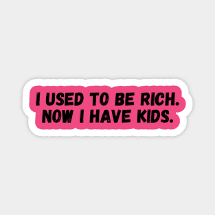 I USED TO BE RICH, NOW I HAVE KIDS. Magnet