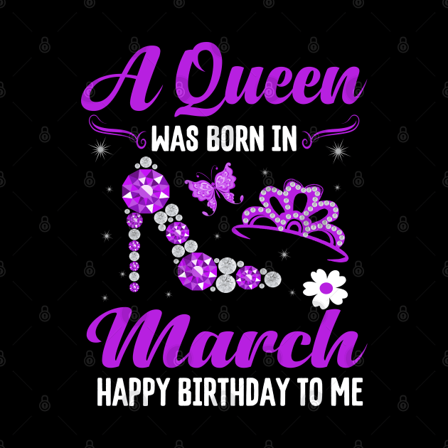 A Queen Was Born In March Happy Birthday To Me by CoolTees