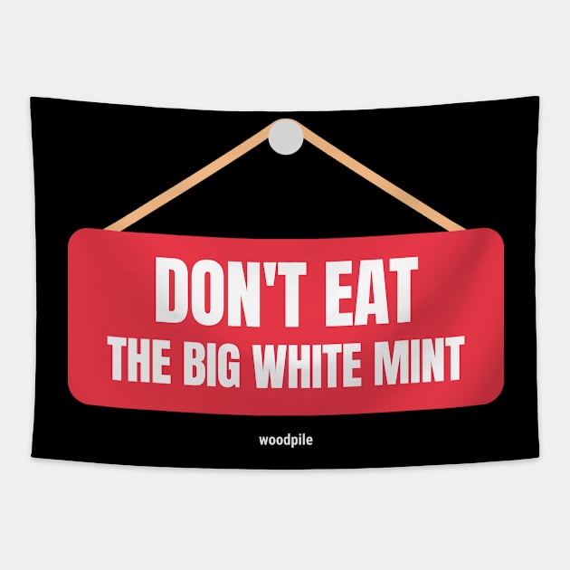 Road House: Don't Eat the Big White Mint Tapestry by Woodpile