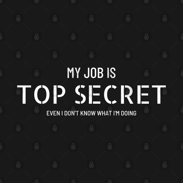 My job is top secret (even I don't know what I'm doing) by ShirtBricks