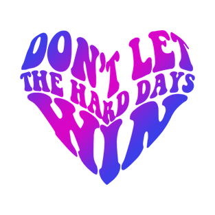 Don’t Let The Hard Days Quote T-Shirt