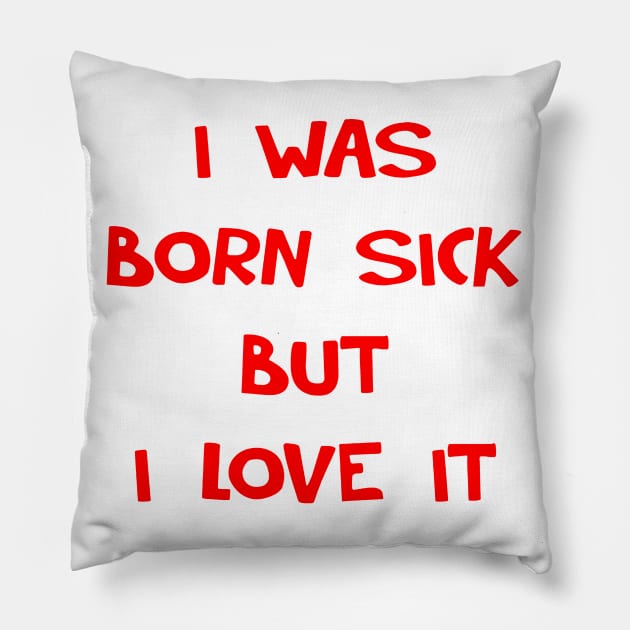 I WAS BORN SICK Pillow by tirani16