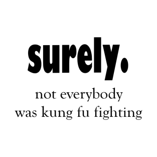 Not everybody was kung fu fighting sarcastic quote T-Shirt