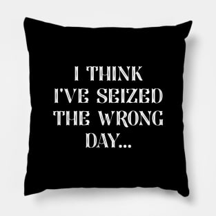 I Seized The Wrong Day Pillow