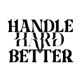 Handle hard better T-Shirt