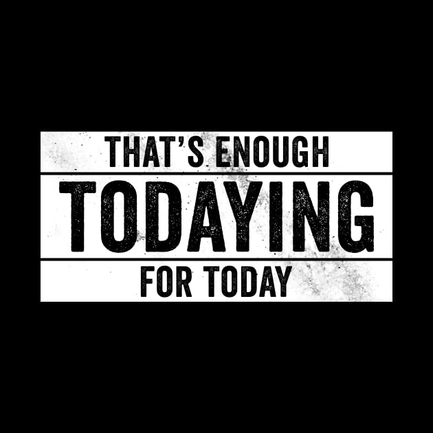 That's Enough Todaying For Today – Antisocial Quote by Horisondesignz