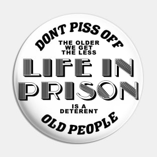 dont piss off old people the older we get the less life in prison is a deterrent Pin