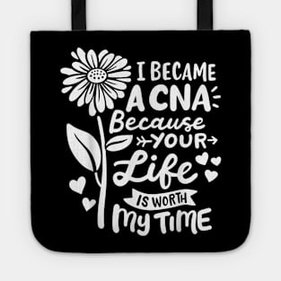 I Became A CNA Because Your Life Is Worth My Time  Certified Nursing Assistant Tote