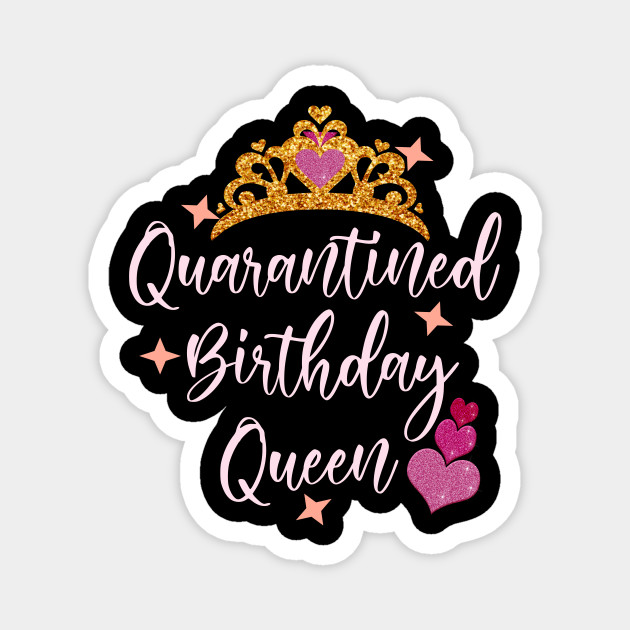 Quarantined Birthday Queen 2020 Birthday Gift Idea Birthday Quarantined Magnet Teepublic