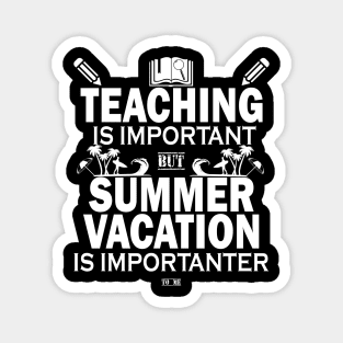 Teaching Is Important But Summer Vacation Is Importanter Magnet