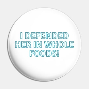 I defended her in Whole Foods Pin