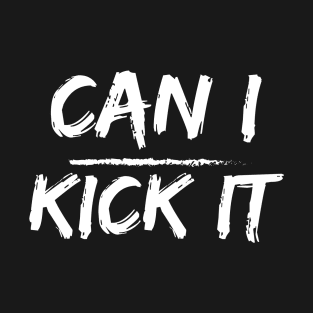 can i kick it T-Shirt