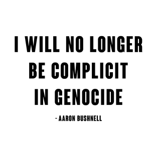 I will no longer be complicit in genocide - Aaron Bushnell T-Shirt