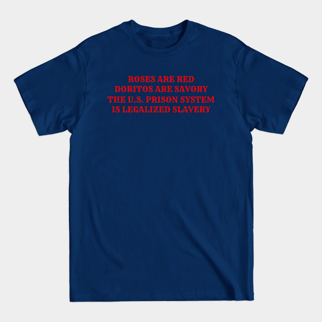 Roses are red, Doritos are savory, the U.S. prison system is legalized slavery - Human Rights - T-Shirt