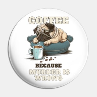 Coffe Because Murder Is Wrong Pug Pin