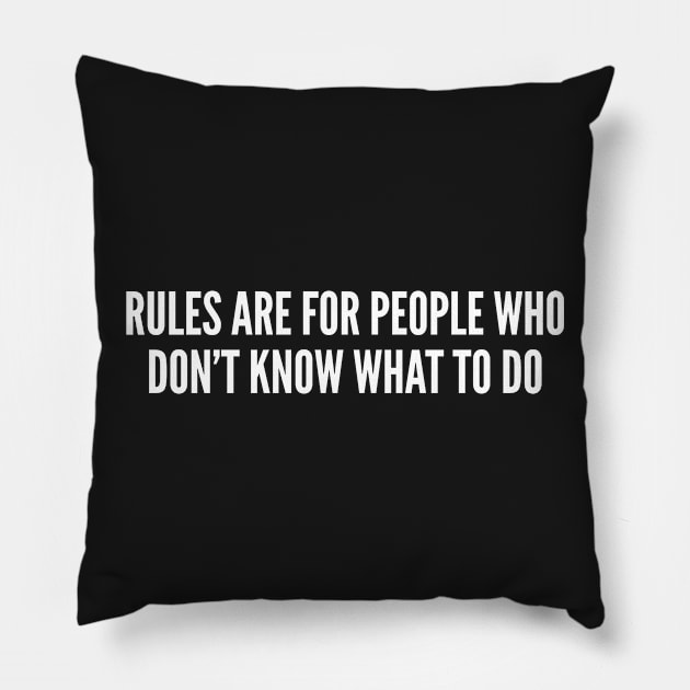 Rules Breaker Humor - Rules Are For People Who Don't Know What To Do - Funny Sarcastic quote statement Slogan Pillow by sillyslogans