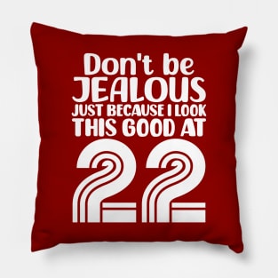 Don't Be Jealous Just Because I look This Good At 22 Pillow