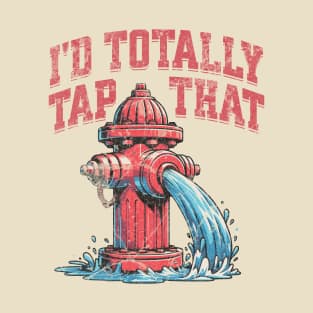 I'd Totally Tap That Funny Firefighter Wet Hydrant T-Shirt