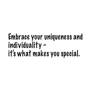 Embrace your uniqueness and individuality – it's what makes you special. T-Shirt