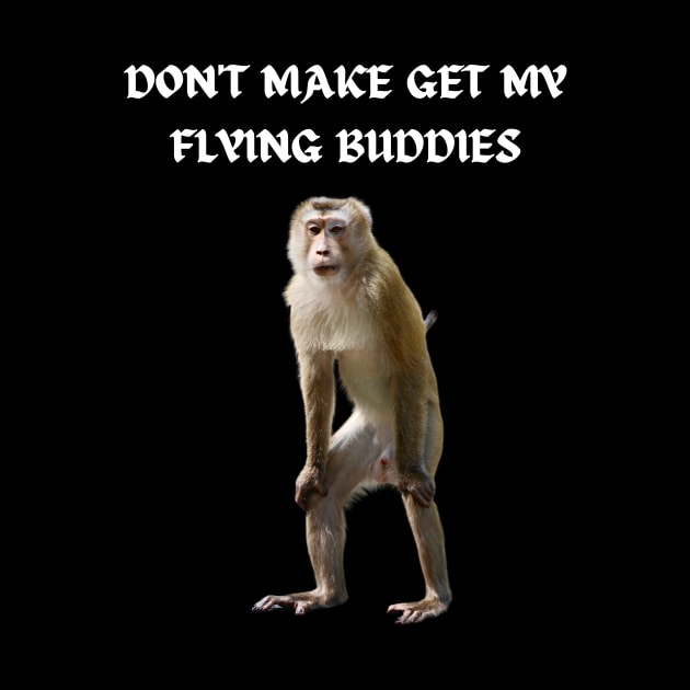 DON'T MAKE ME GET MY FLYING BUDDIES by Bristlecone Pine Co.