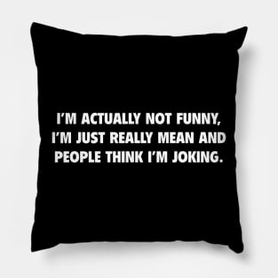 I'm Actually Not Funny I'm Just Really mean And People Think I'm Joking Pillow