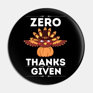 Hilarious Thanksgiving Sarcastical quote - Zero Thanks Given - Gift for humor lovers Pin