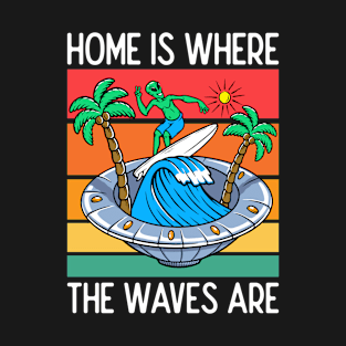 Home Is Where The Waves Are, Funny Alien Surfing, Cool Surf T-Shirt