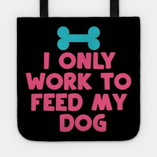 I Only Work to Feed My Dog Tote