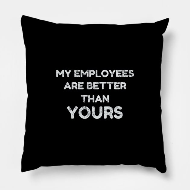 Boss Business design - My Employees Are Better - Entrepreneur Pillow by Blue Zebra