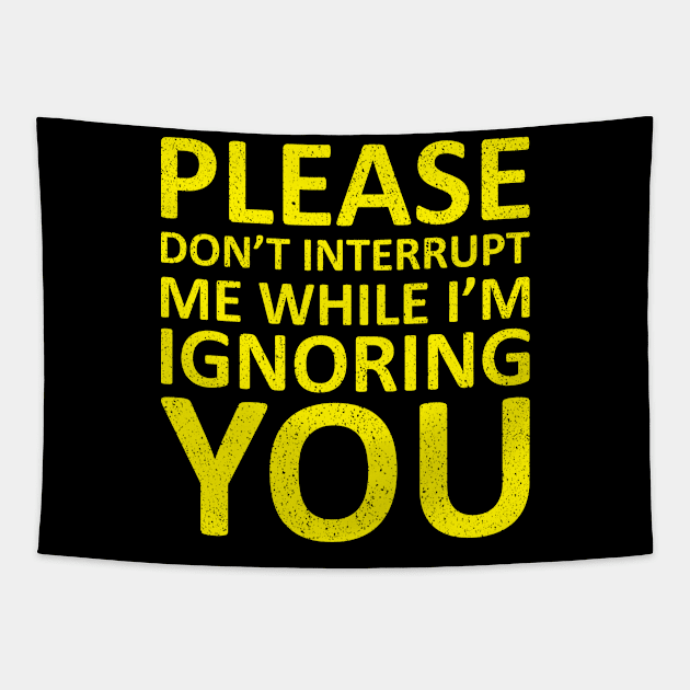 Please Don't Interrupt Me While I'm Ignoring You Tapestry by totalcare