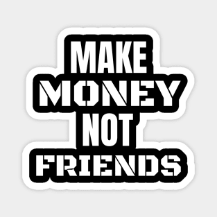 Make money not friends Magnet