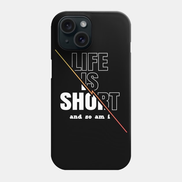 Life is Short And So Am I, A Funny Gift Idea For Family And Friends Phone Case by Delicious Design