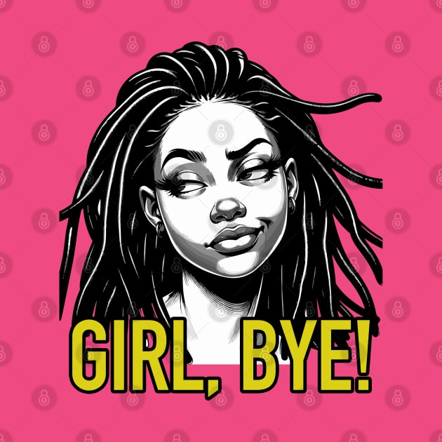 Girl Bye African American Sassy Sarcasm Locs by blackartmattersshop