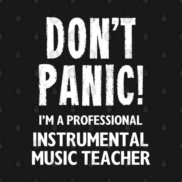 Disover Don't Panic! Instrumental Music Teacher - Instrumental Music Teacher - T-Shirt