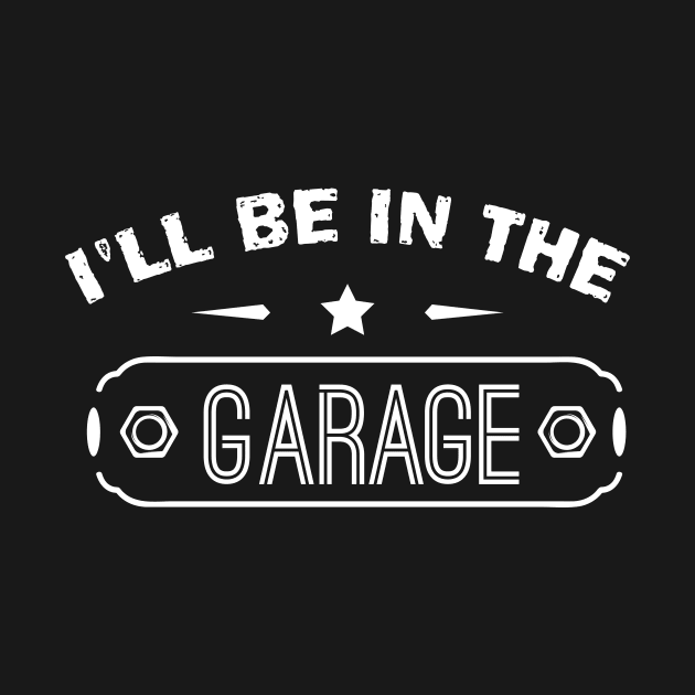 I’ll Be In The Garage, Father’s Day Gift Idea by printalpha-art