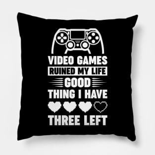 Video games ruined my life good thing I have 3 left Pillow