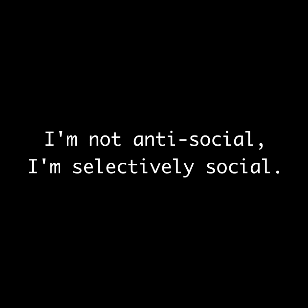 I'm not anti-social I'm selectively social - Anti social quotes by Pictandra