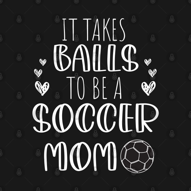 It Takes Balls To Be A Soccer Mom / It Takes Balls Funny Soccer Mom by WassilArt