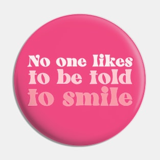 No One Likes to Be Told To Smile Pin