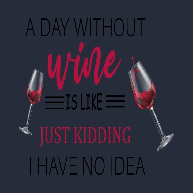 A Day Without Wine Is Like Just Kidding I Have No Idea, Wine party, Wine Lover gift, Drinking Gift, Funny Wine Lover by ELMAARIF