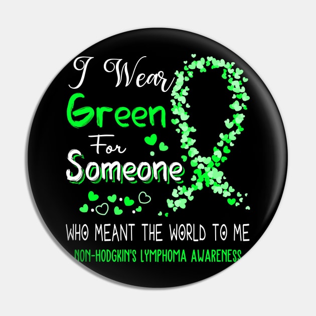 I Wear Green For Someone Who Meant The World To Me Non-Hodgkin's Lymphoma Awareness Support Non-Hodgkin's Lymphoma Warrior Gifts Pin by ThePassion99