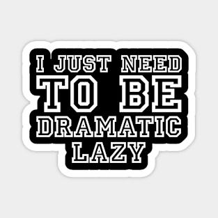 I Just Need To Be Dramatic Lazy Magnet