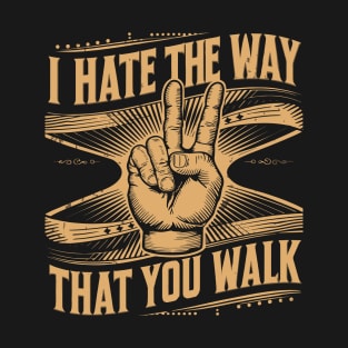 I Hate the Way That You Walk Lyrics T-Shirt