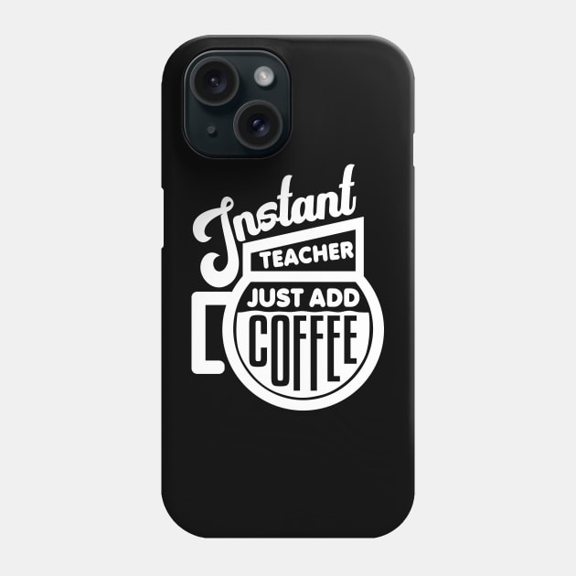 Instant teacher just add coffee Phone Case by colorsplash