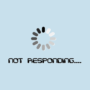 Loading till it is not responding T-Shirt